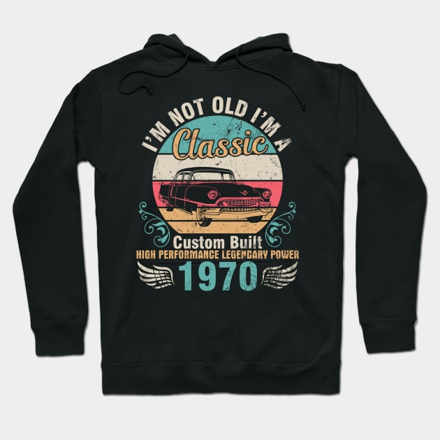 I'm Not Old I'm A Classic Custom Built High Performance Legendary Power 1970 Birthday 52 Years Old Hoodie by DainaMotteut